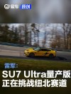 雷军：小米SU7 Ultra量产版正在挑战纽北赛道