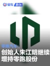 零跑汽车：创始人朱江明继续增持零跑股份 累计金额超6亿港币