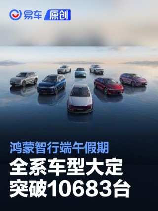 鸿蒙智行端午假期全系车型大定突破10683台