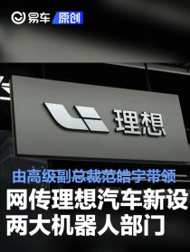网传理想汽车新设两大机器人部门 由高级副总裁范皓宇带领