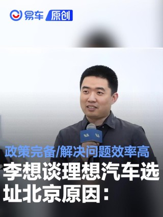 李想谈理想汽车选址北京原因：政策支持完备 解决问题效率高