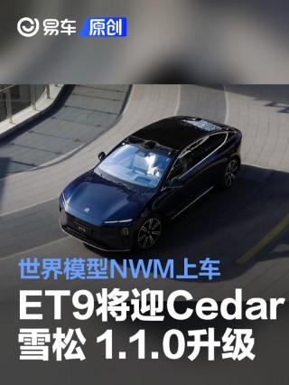 蔚来ET9将迎Cedar 雪松 1.1.0升级 世界模型NWM上车
