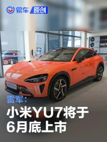 雷军：大家非常期待的小米YU7将于6月底上市