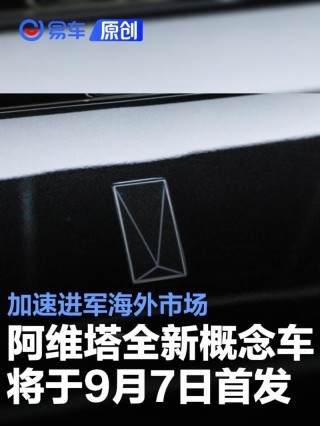 阿维塔全新概念车将于9月7日在慕尼黑首发 加速进军海外市场