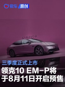 领克10 EM-P将于8月11日开启预售 三季度正式上市