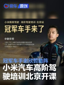 雷军宣布小米汽车高阶驾驶培训开课 冠军车手谢欣哲助阵
