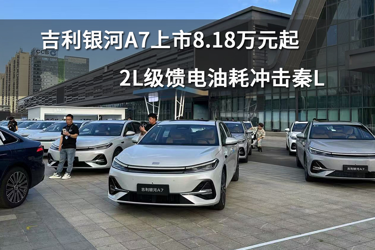 吉利银河A7上市8.18万元起，2L级馈电油耗冲击秦L  第1张