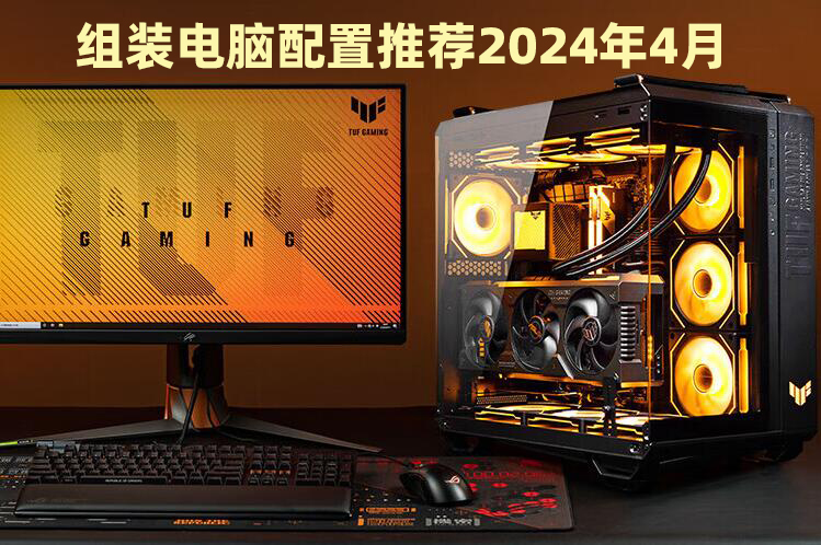 组装电脑配置推荐清单2024年4月份活动主机 硬件支持改配  第1张
