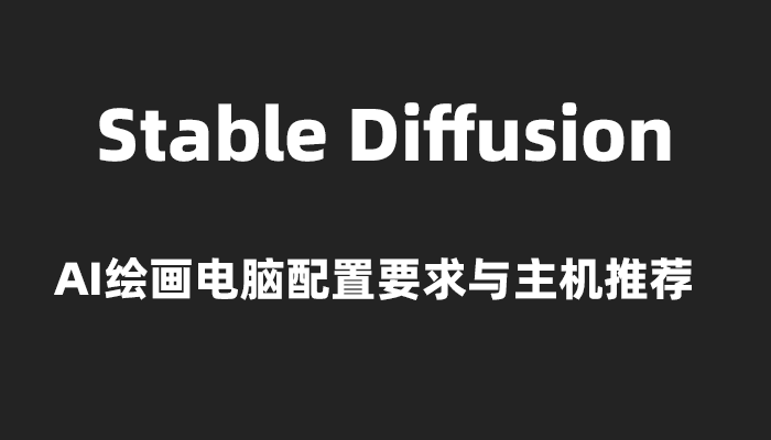 stable diffusion AI绘图电脑配置要求与电脑主机配置推荐  第1张
