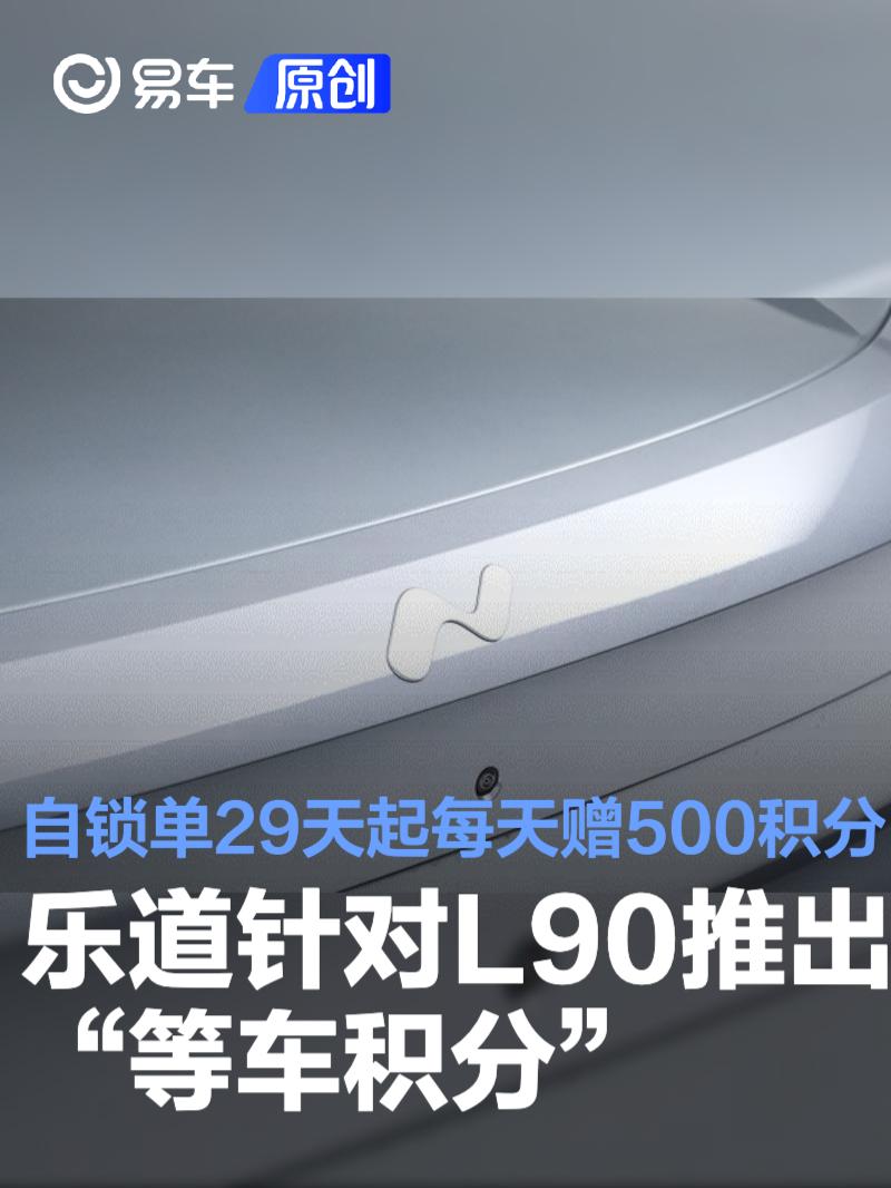 乐道针对L90推出“等车积分”：自锁单29天起每天赠送500积分  第1张