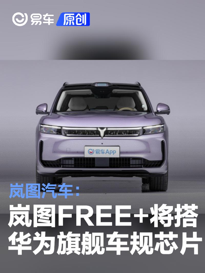 岚图汽车：岚图FREE+将搭载华为最新一代旗舰车规级芯片  第1张