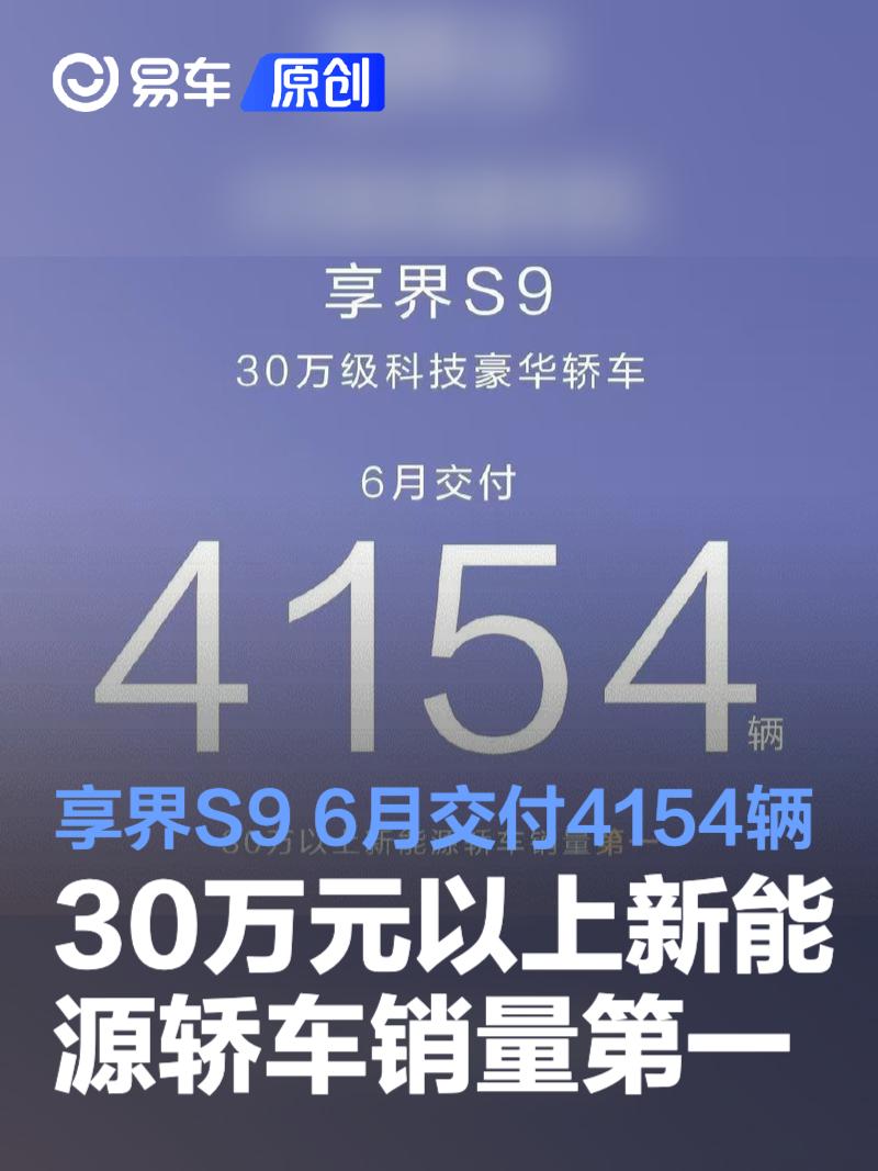 享界S9 6月交付4154辆 30万元以上新能源轿车销量第一  第1张