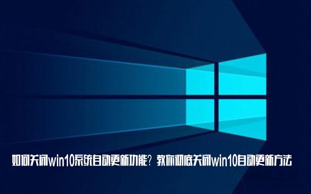 如何关闭win10系统自动更新功能？教你彻底关闭win10自动更新方法  第1张